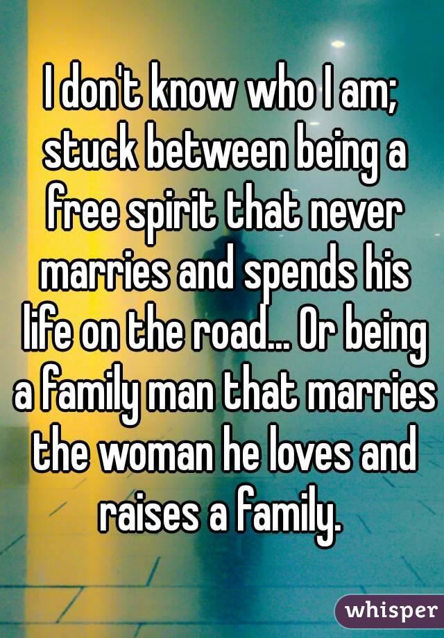 i-don-t-know-who-i-am-stuck-between-being-a-free-spirit-that-never