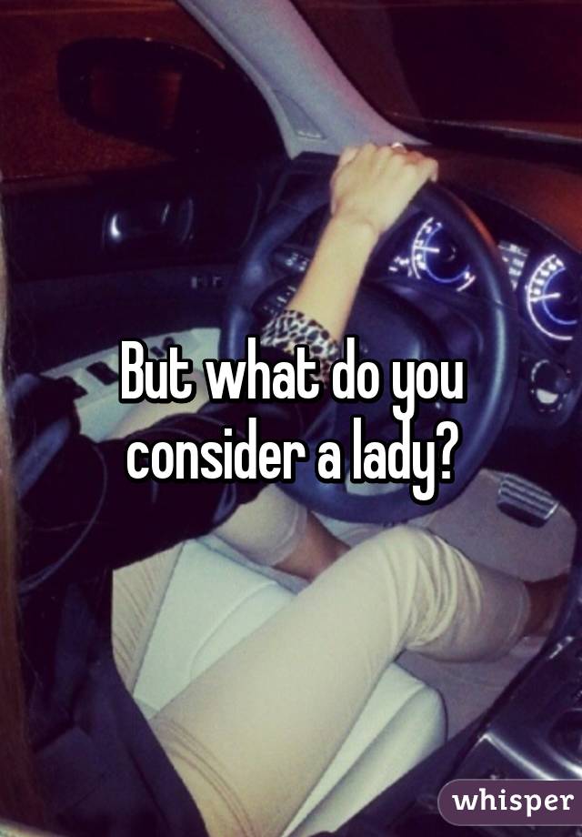 But what do you consider a lady?