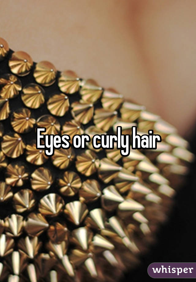 Eyes or curly hair