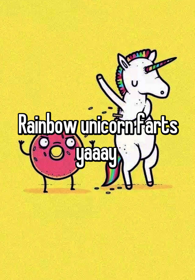 Rainbow Unicorn Farts Yaaay 