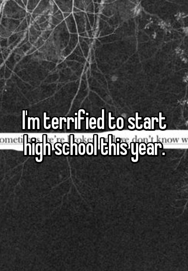 i-m-terrified-to-start-high-school-this-year