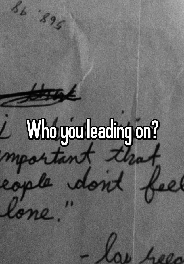 who-you-leading-on