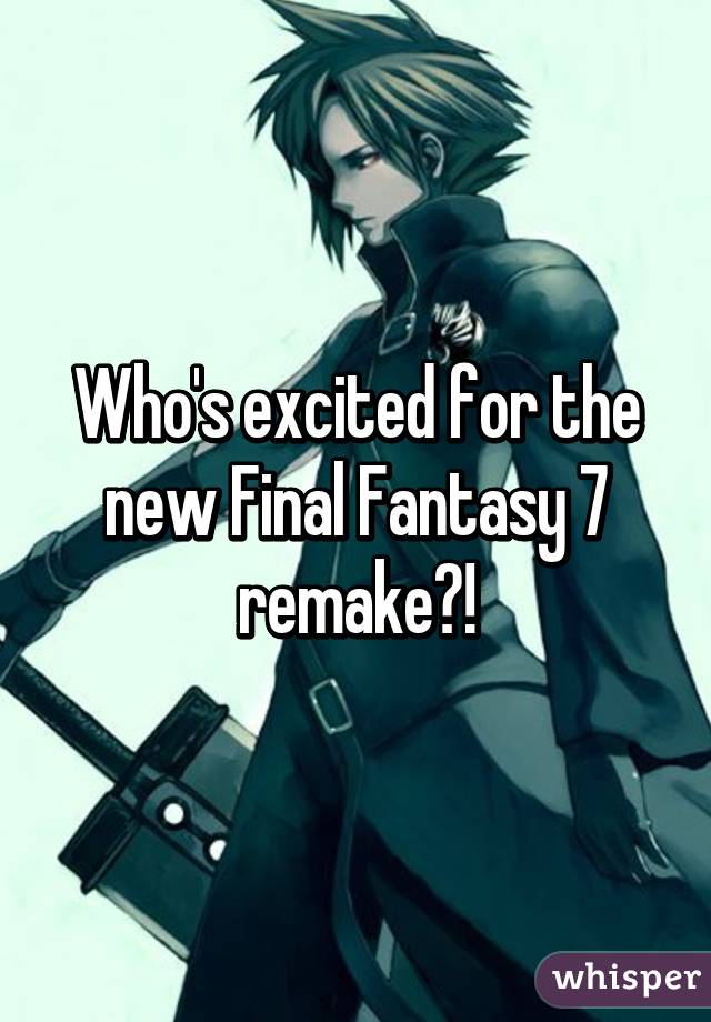 Who's excited for the new Final Fantasy 7 remake?!