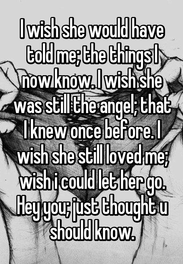 i-wish-she-would-have-told-me-the-things-i-now-know-i-wish-she-was