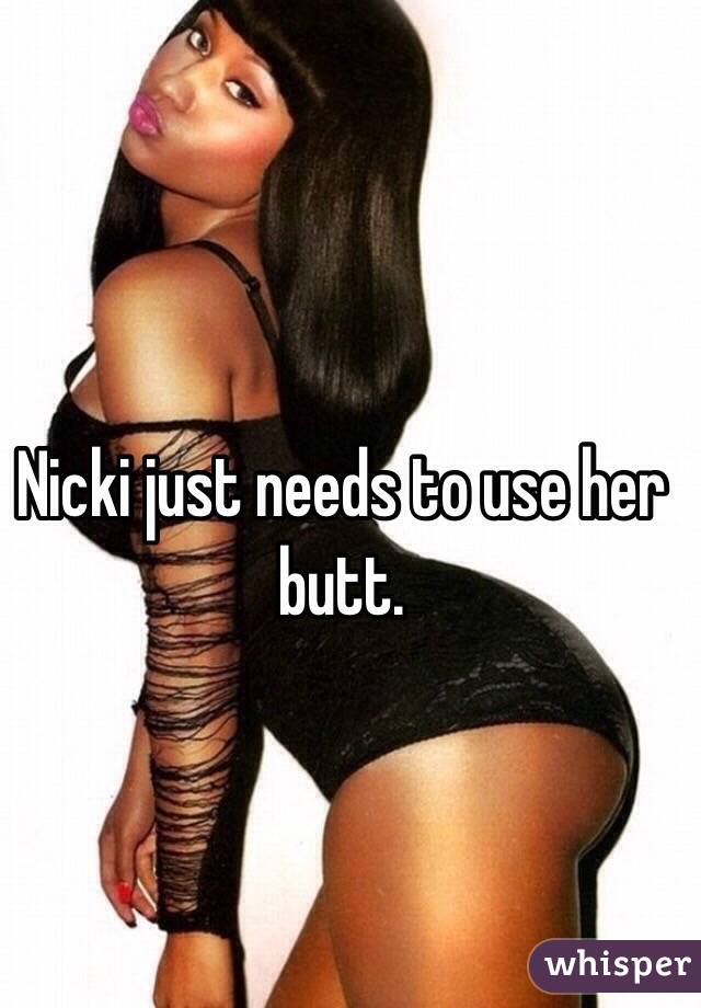 Nicki just needs to use her butt.
