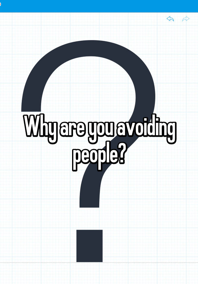 why-are-you-avoiding-people