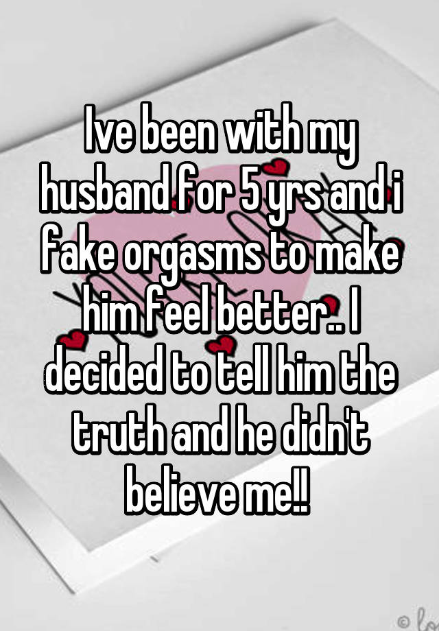 Ive Been With My Husband For 5 Yrs And I Fake Orgasms To Make Him Feel