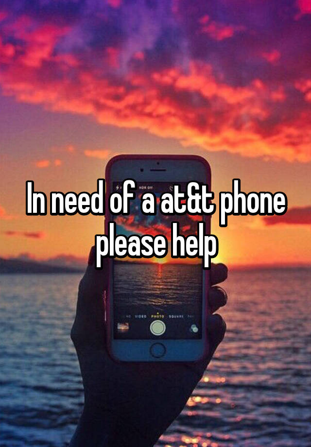 in-need-of-a-at-t-phone-please-help