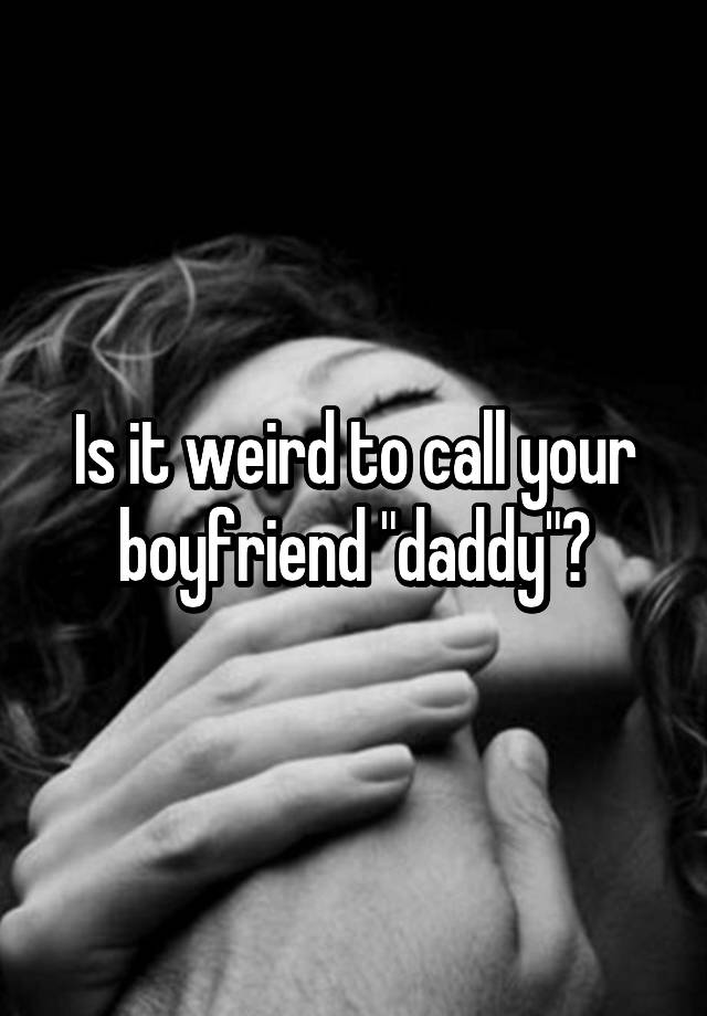 is-it-weird-to-call-your-boyfriend-daddy