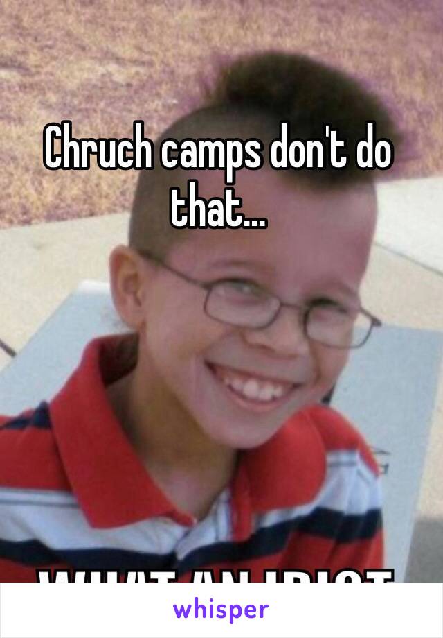 Chruch camps don't do that...