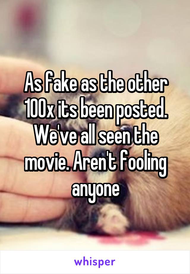 As fake as the other 100x its been posted. We've all seen the movie. Aren't fooling anyone