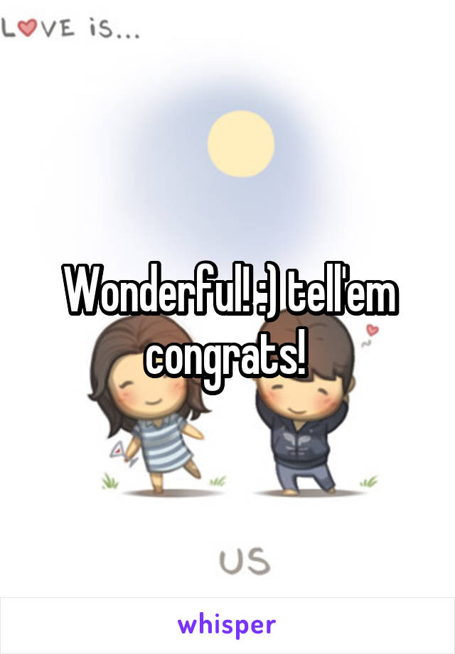 Wonderful! :) tell'em congrats! 