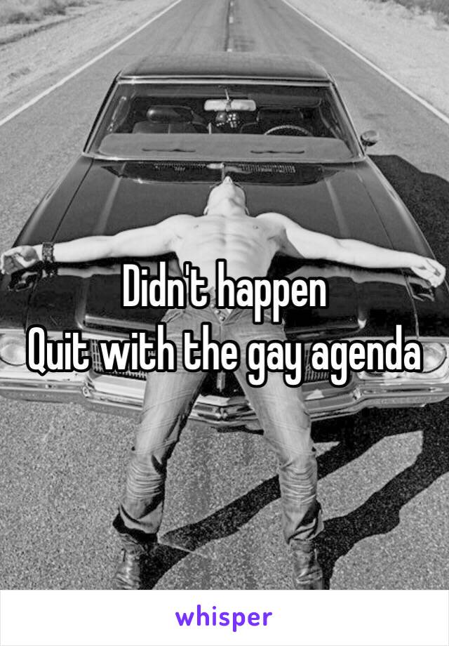 Didn't happen
Quit with the gay agenda 