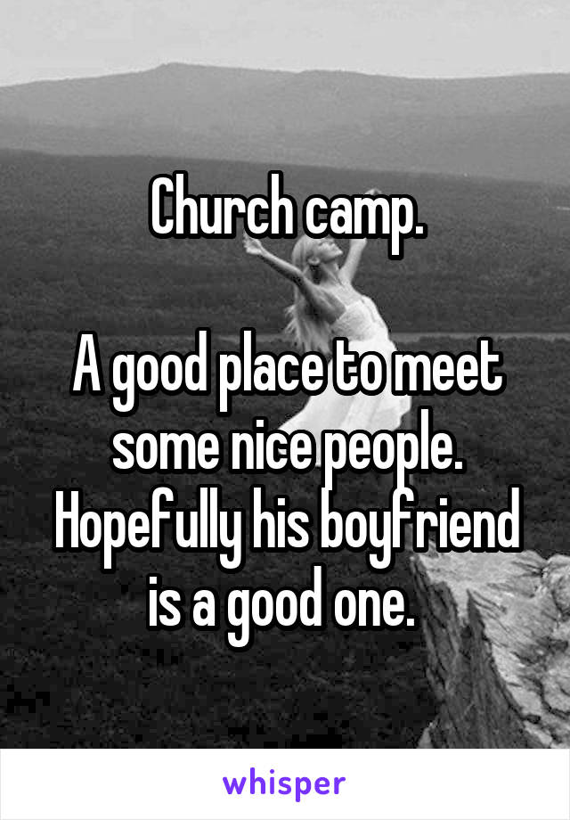 Church camp.

A good place to meet some nice people. Hopefully his boyfriend is a good one. 