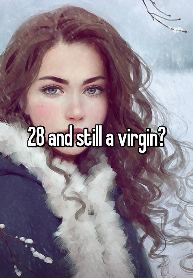 28 And Still A Virgin