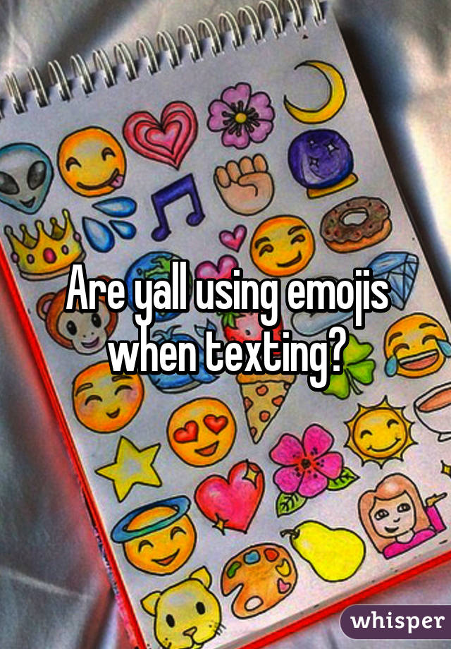 Are yall using emojis when texting?