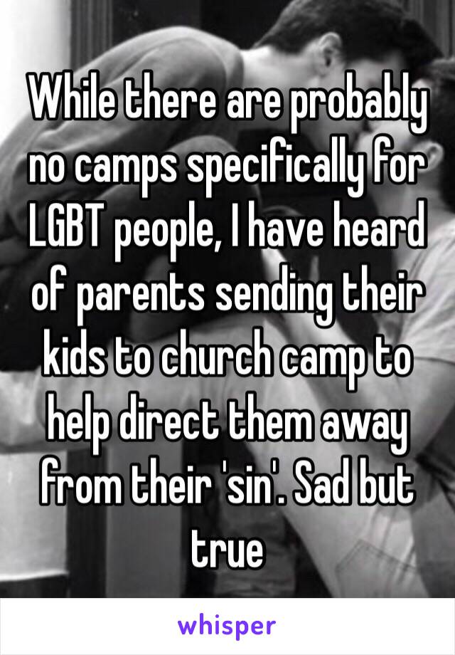 While there are probably no camps specifically for LGBT people, I have heard of parents sending their kids to church camp to help direct them away from their 'sin'. Sad but true 