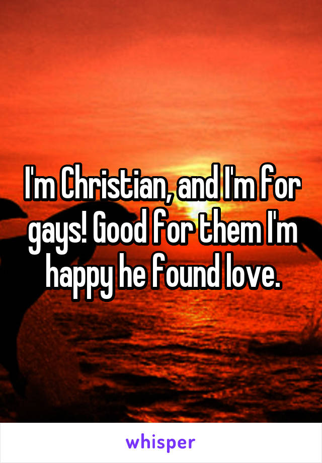 I'm Christian, and I'm for gays! Good for them I'm happy he found love.