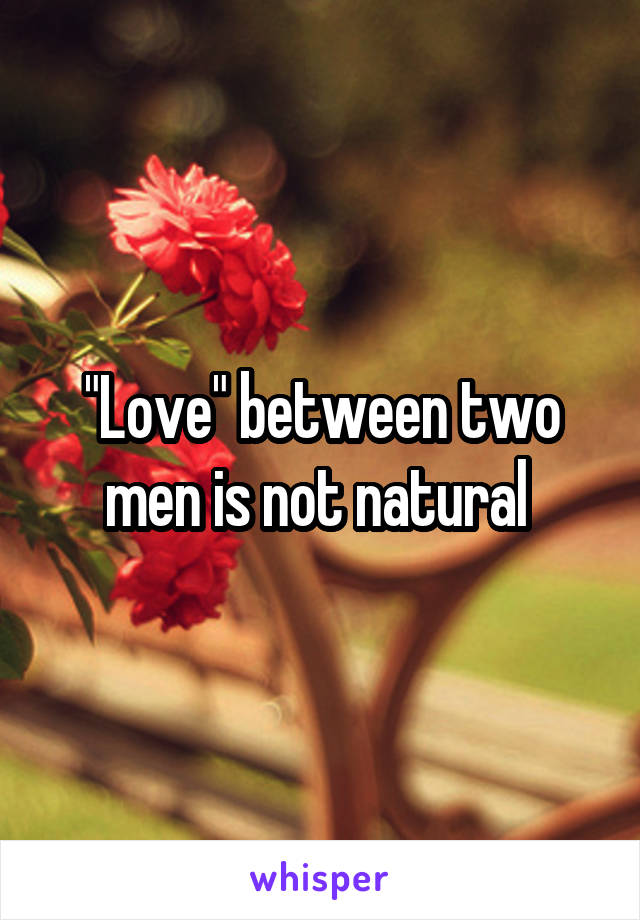 "Love" between two men is not natural 