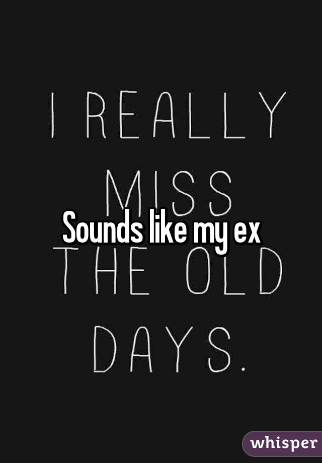 Sounds like my ex