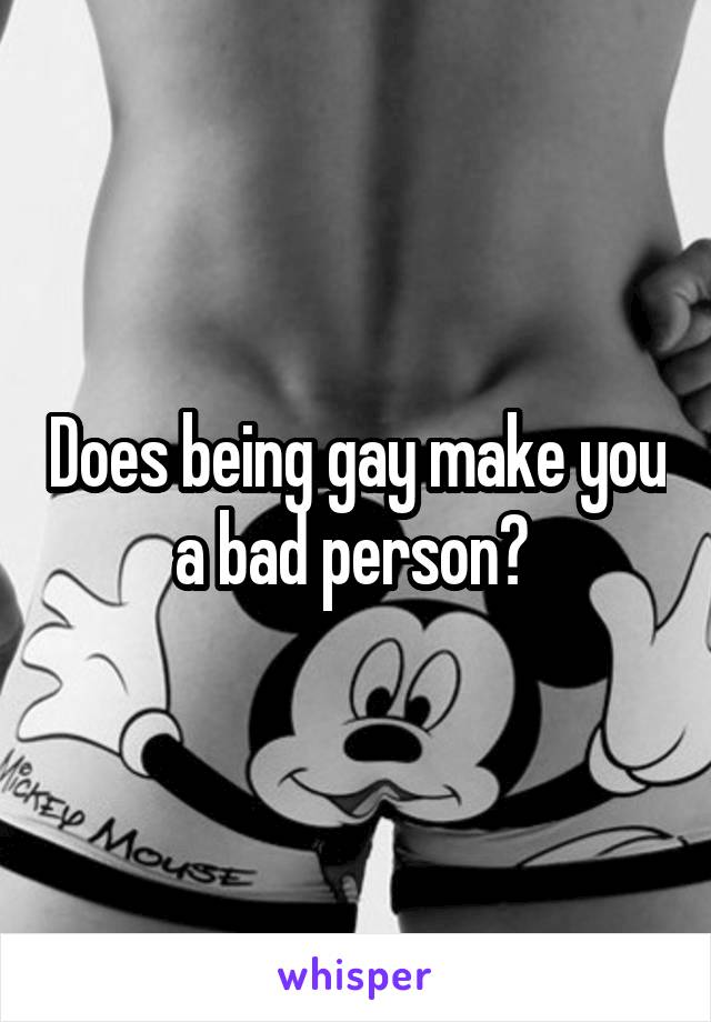 Does being gay make you a bad person? 