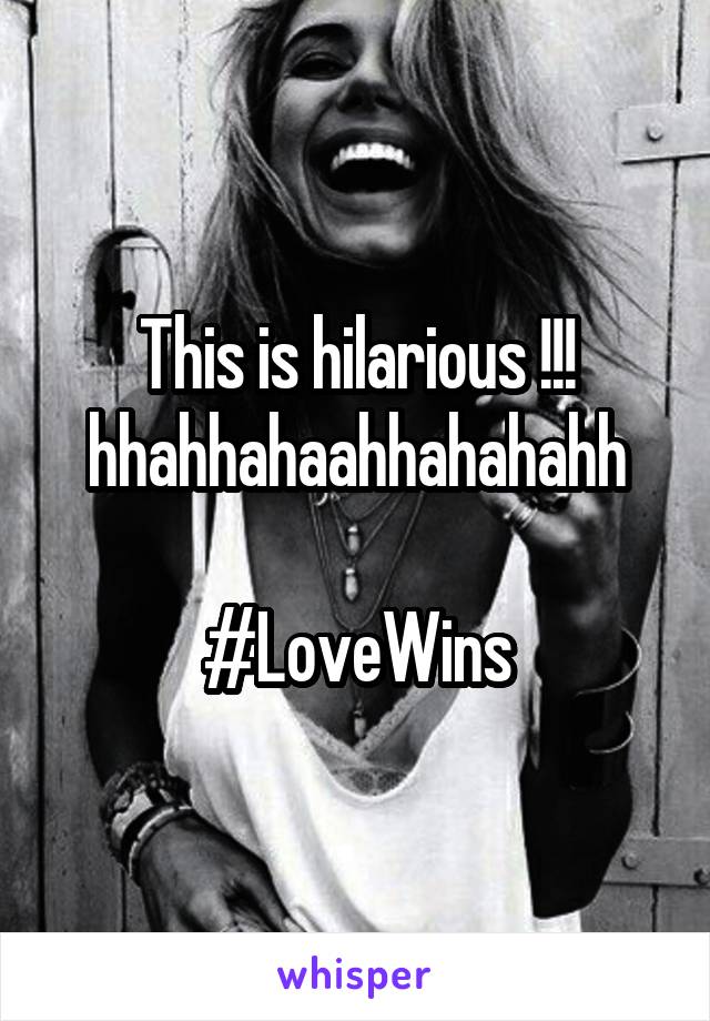 This is hilarious !!! hhahhahaahhahahahh

#LoveWins