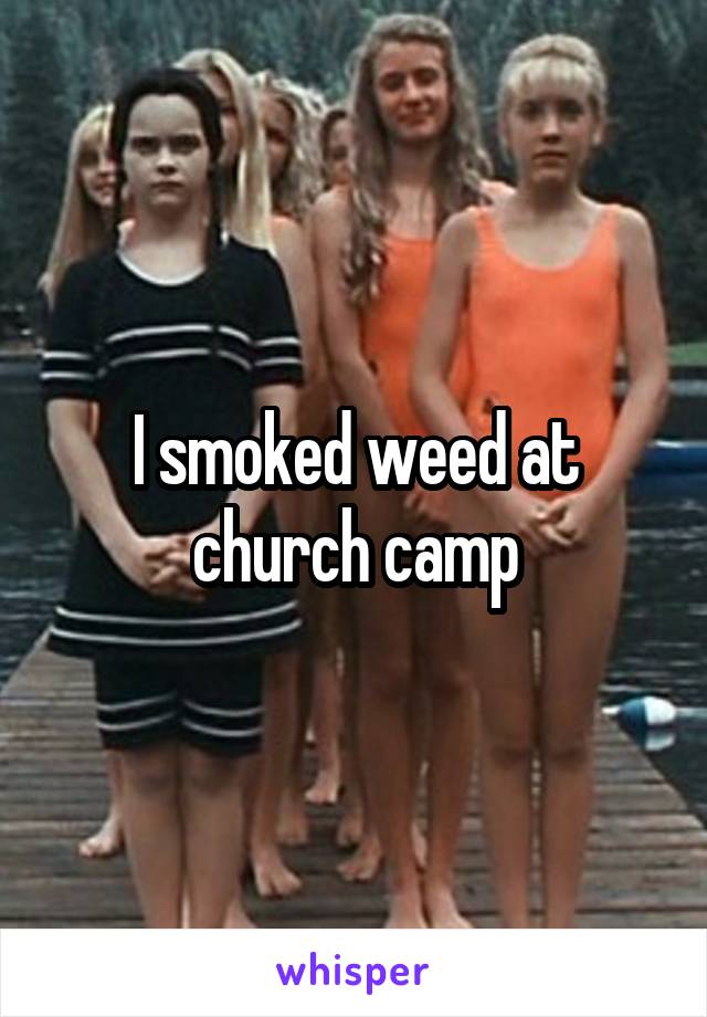 I smoked weed at church camp