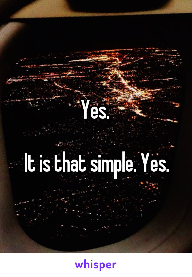 Yes. 

It is that simple. Yes.