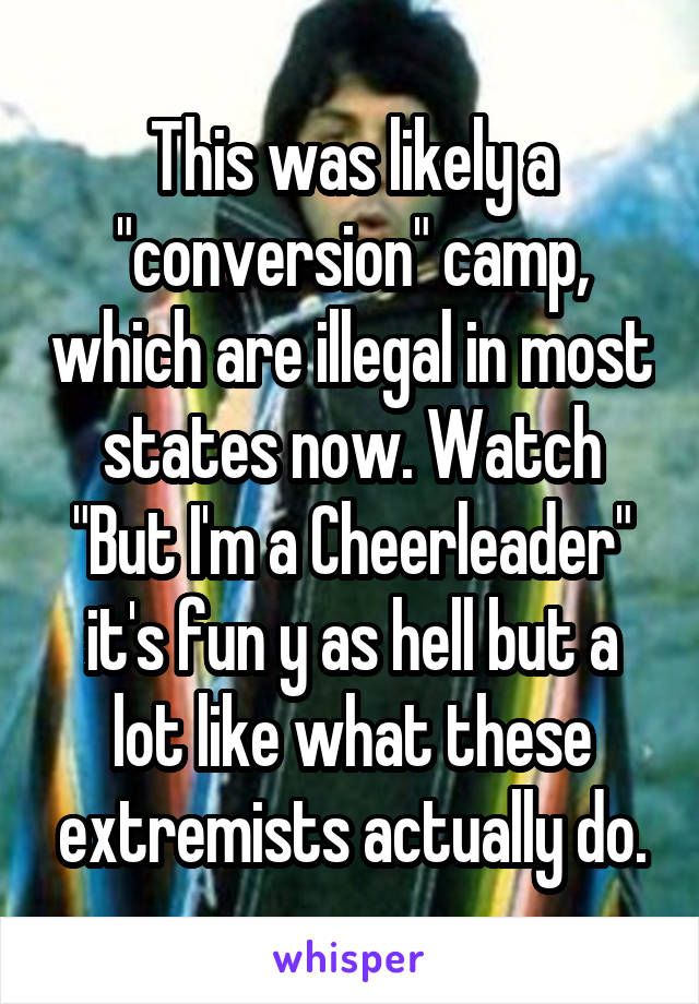 This was likely a "conversion" camp, which are illegal in most states now. Watch "But I'm a Cheerleader" it's fun y as hell but a lot like what these extremists actually do.