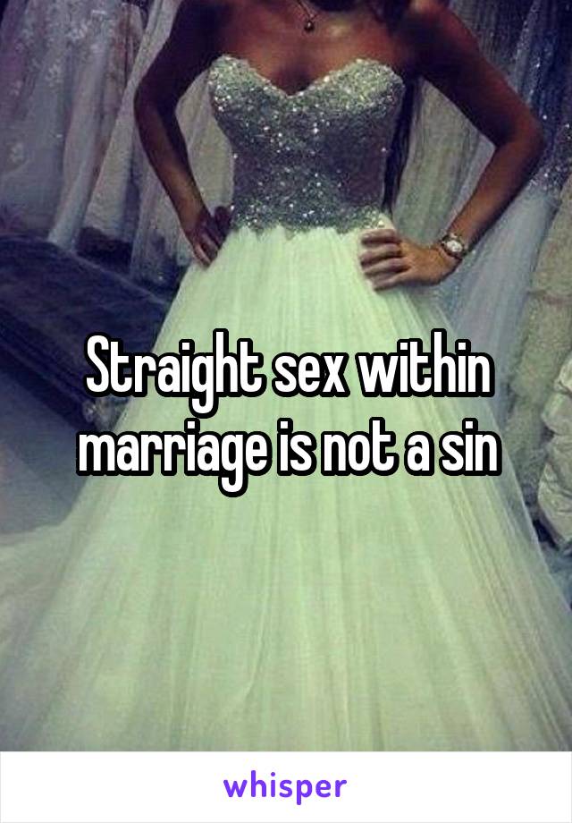 Straight sex within marriage is not a sin