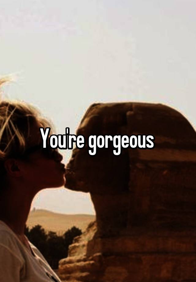 you-re-gorgeous