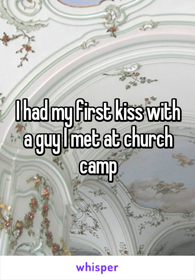 I had my first kiss with a guy I met at church camp