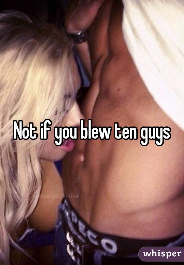 Not if you blew ten guys