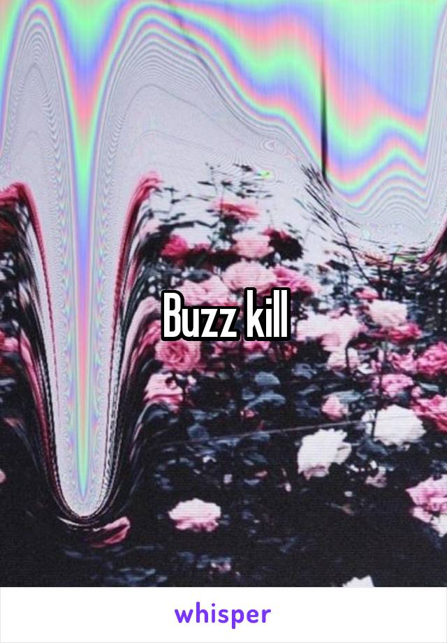 Buzz kill