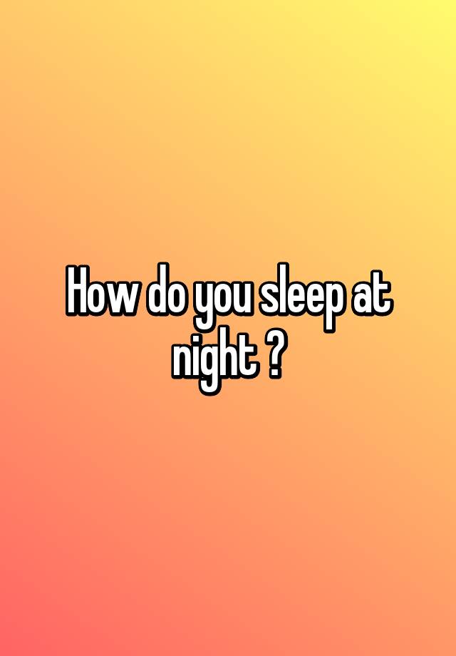 how-do-you-sleep-at-night