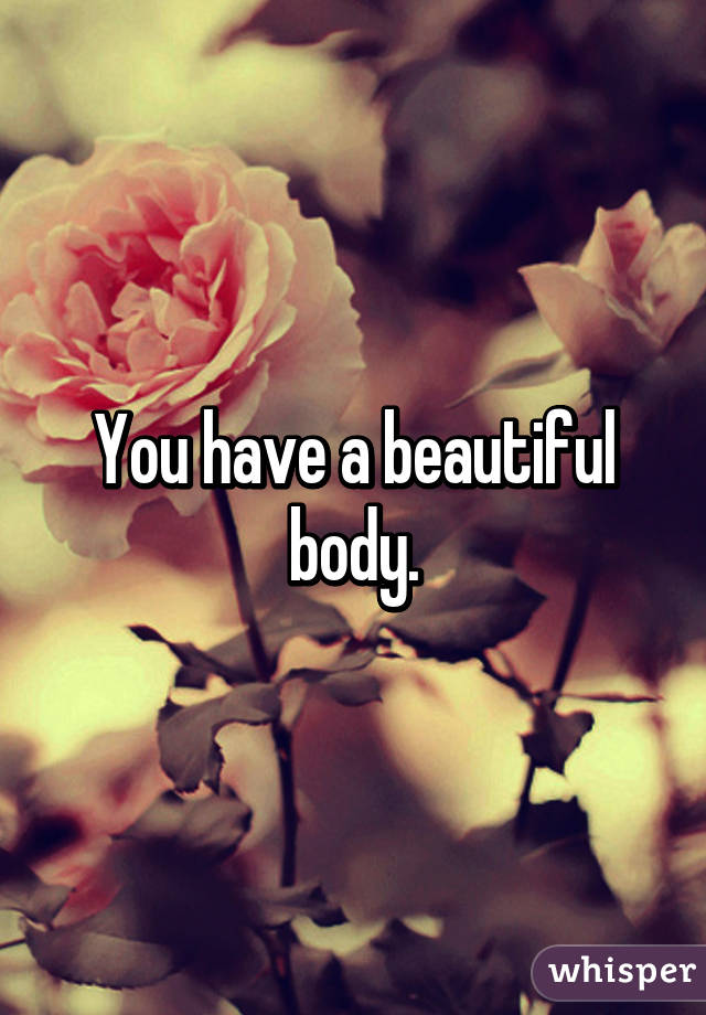 You have a beautiful body.