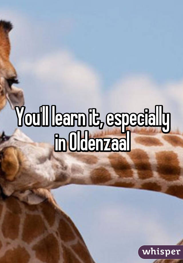 You'll learn it, especially in Oldenzaal