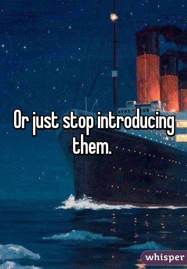 Or just stop introducing them. 