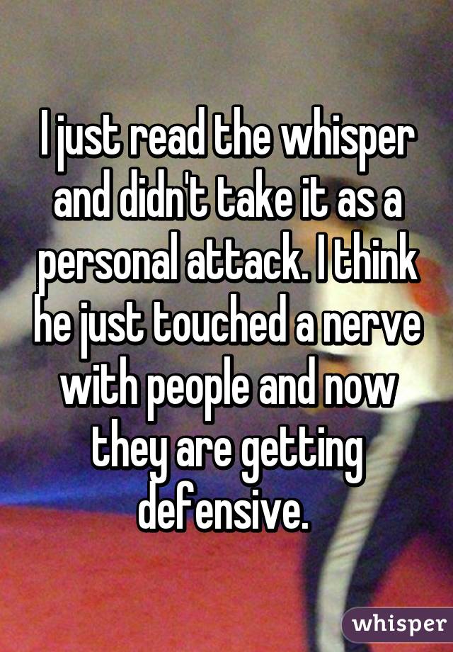 I just read the whisper and didn't take it as a personal attack. I think he just touched a nerve with people and now they are getting defensive. 