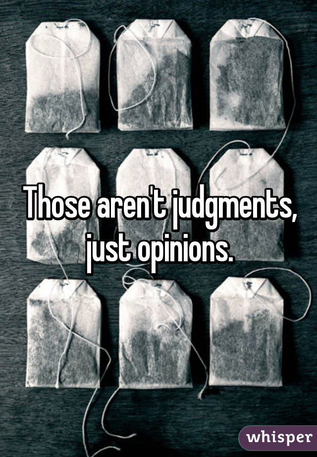 Those aren't judgments, just opinions.