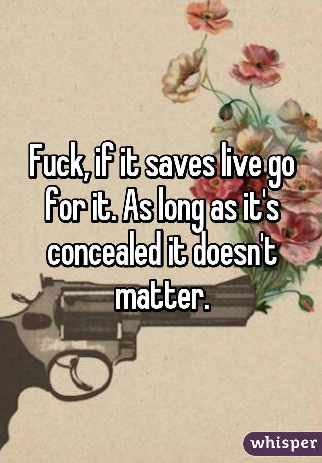 Fuck, if it saves live go for it. As long as it's concealed it doesn't matter.