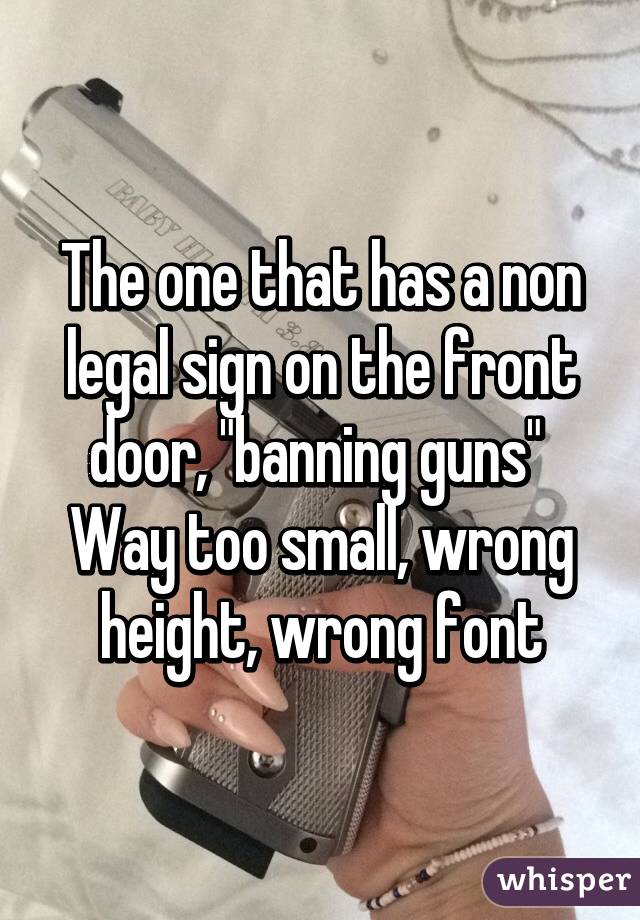 The one that has a non legal sign on the front door, "banning guns" 
Way too small, wrong height, wrong font