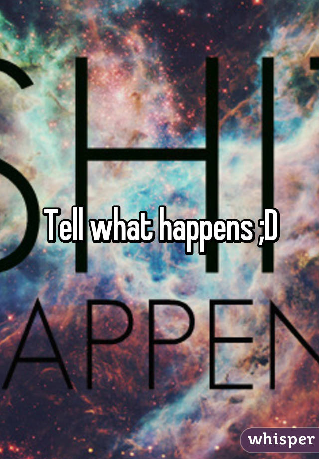 Tell what happens ;D