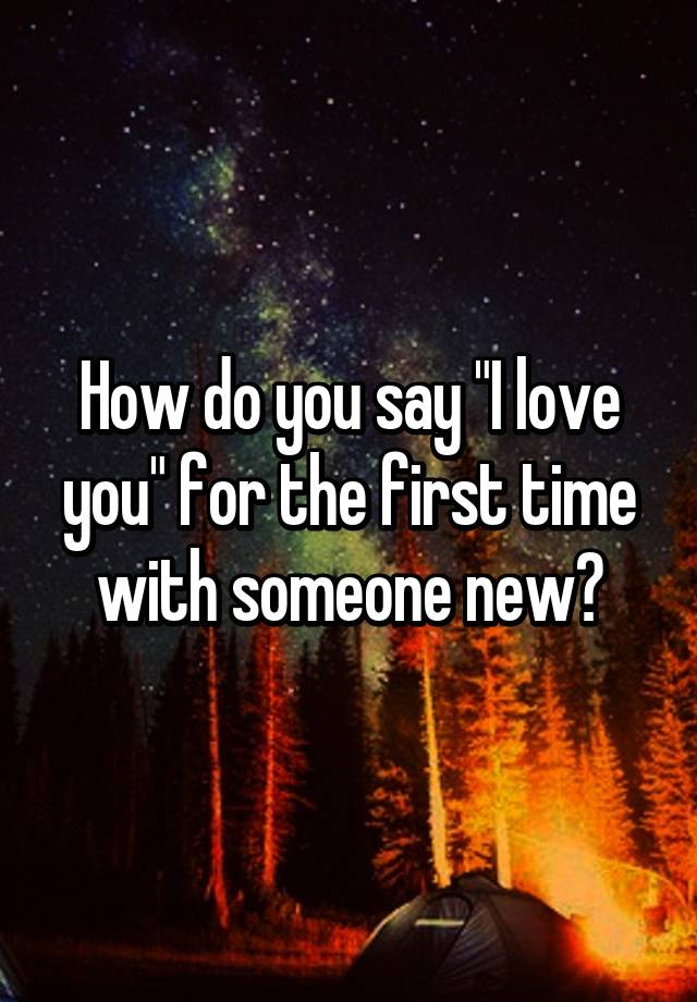 how-do-you-say-i-love-you-for-the-first-time-with-someone-new