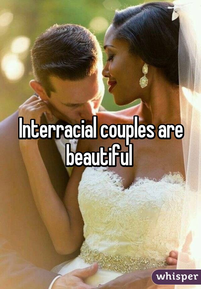 Interracial couples are beautiful 