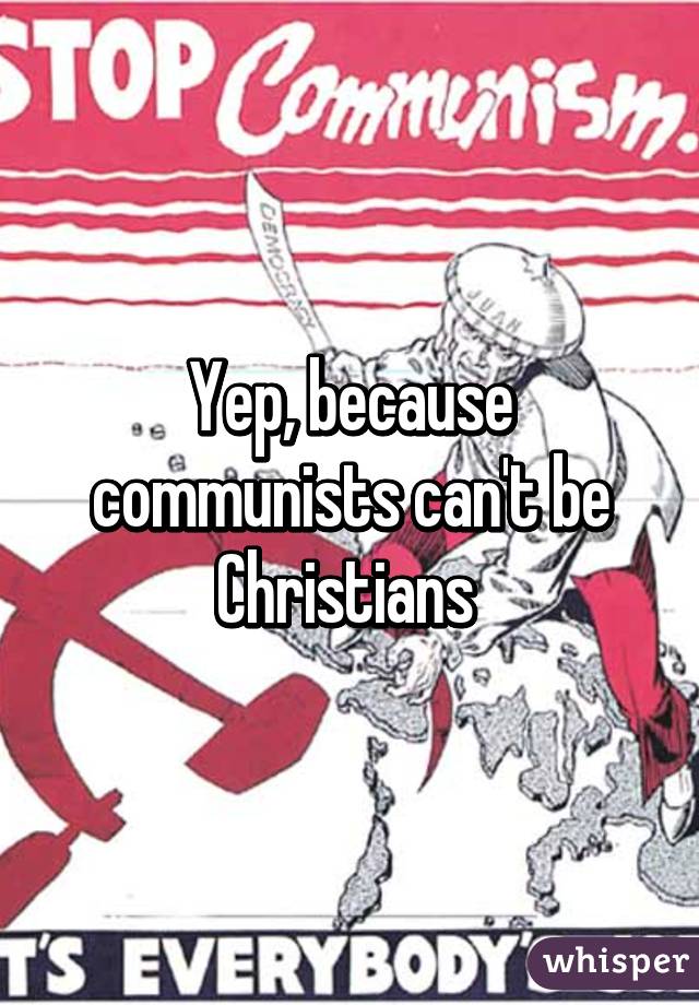 Yep, because communists can't be Christians 