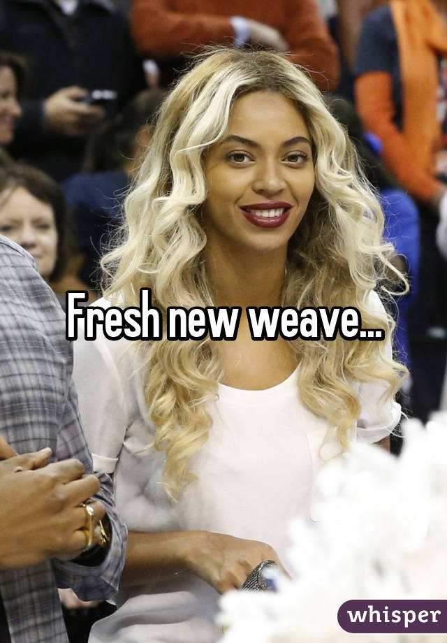 Fresh new weave...