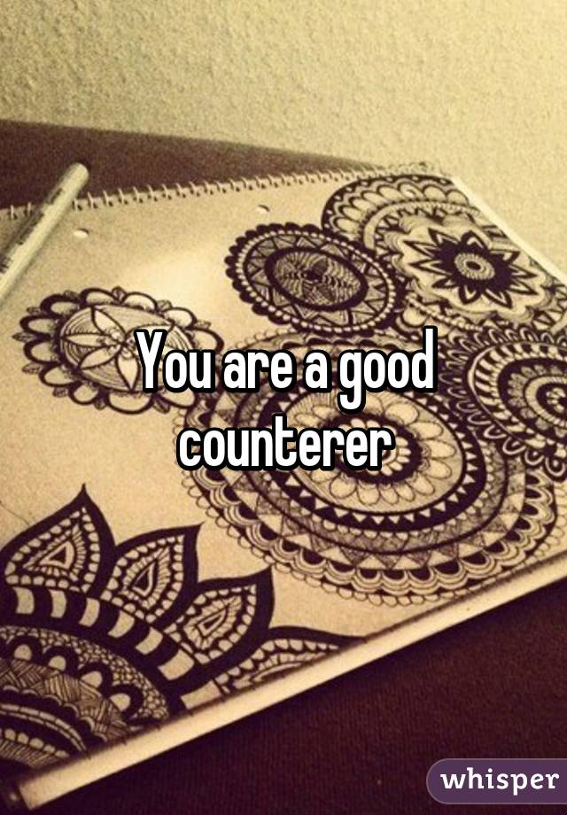 You are a good counterer