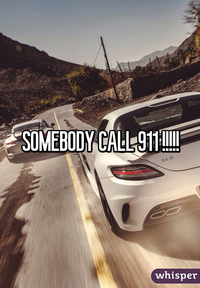 SOMEBODY CALL 911 !!!!!
