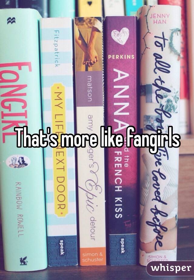 That's more like fangirls 